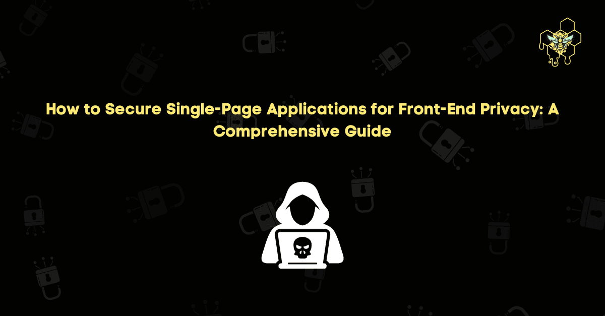 How to Secure Single-Page Applications for Front-End Privacy: A Comprehensive Guide